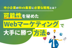 中小企業のWeb集客に必要な戦略とは？可能性を秘めたWebマーケティングで大手に勝つ方法