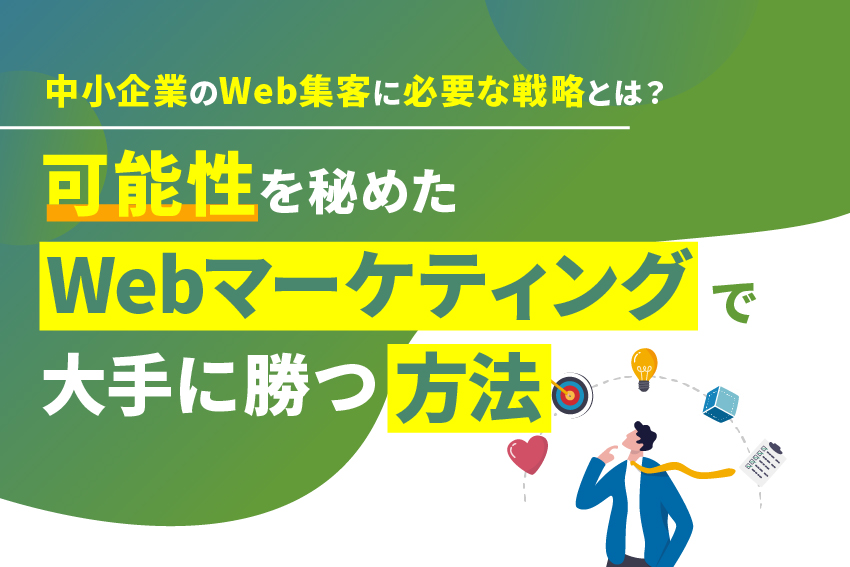 中小企業のWeb集客に必要な戦略とは？可能性を秘めたWebマーケティングで大手に勝つ方法