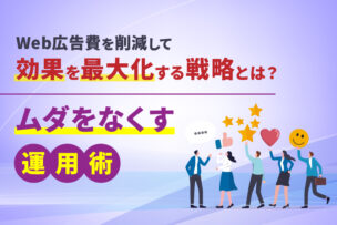 Web広告費を削減して効果を最大化する戦略とは？ムダをなくす運用術