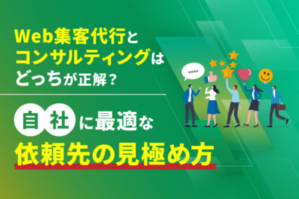 Web集客代行とコンサルティングはどっちが正解？自社に最適な依頼先の見極め方