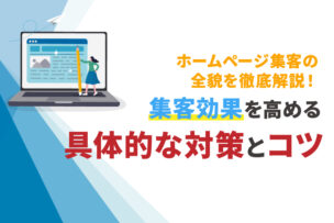 ホームページ集客の全貌を徹底解説！集客効果を高める具体的な対策とコツ