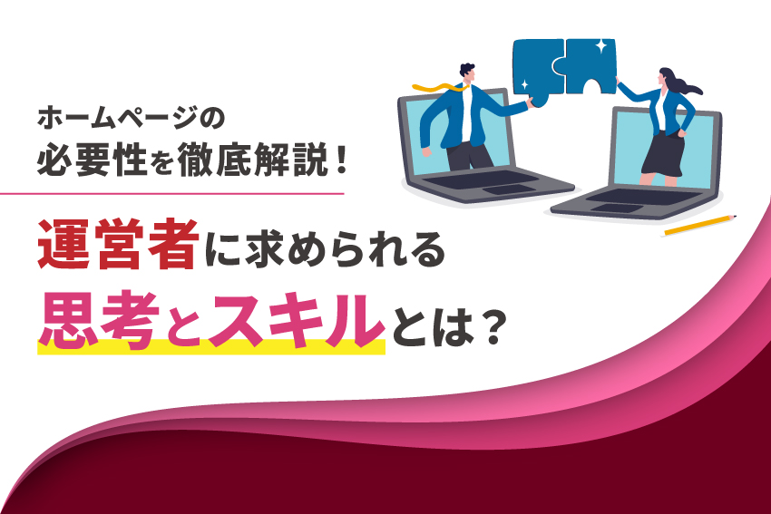 ホームページの必要性を徹底解説！運営者に求められる思考とスキルとは？