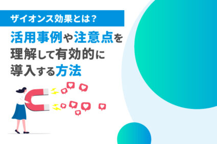 ザイオンス効果とは？活用事例や注意点を理解して有効的に導入する方法