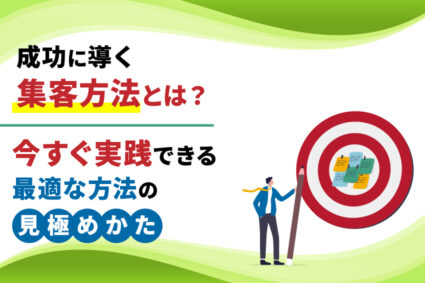 成功に導く集客方法とは？今すぐ実践できる最適な方法の見極めかた