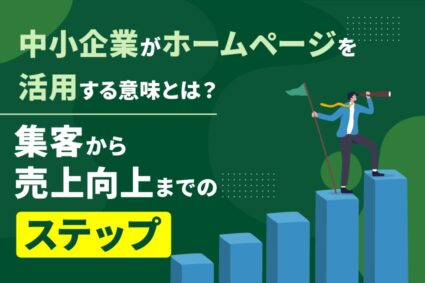 中小企業がホームページを活用する意味とは？集客から売上向上までのステップ
