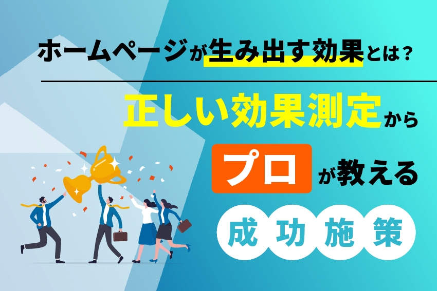 ホームページが生み出す効果とは？正しい効果測定からプロが教える成功施策
