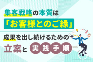 集客戦略の本質は「お客様とのご縁」成果を出し続けるための立案と実践手順