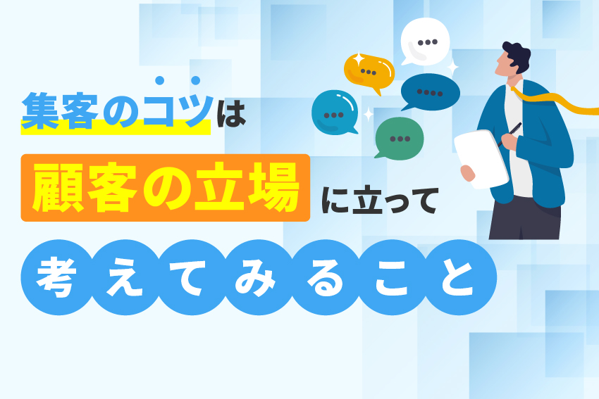 集客のコツは「顧客の立場に立って考えてみること」
