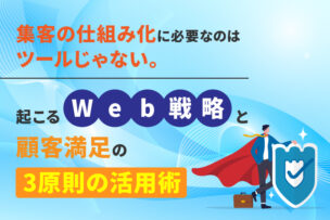 集客の仕組み化に必要なのはツールじゃない。Web戦略と顧客満足の3原則の活用術