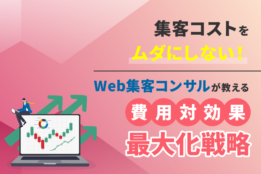 集客コストをムダにしない。Web集客コンサルが教える費用対効果最大化戦略