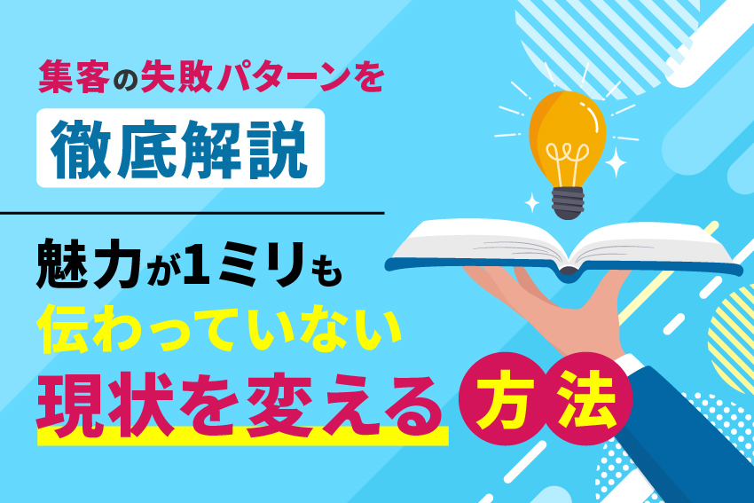 集客の失敗パターンを徹底解説。魅力が1ミリも伝わっていない現状を変える方法