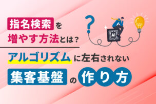指名検索を増やす方法とは？アルゴリズムに左右されない集客基盤の作り方