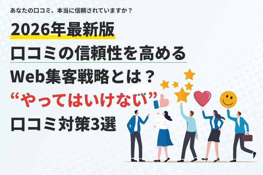 2026年最新版。口コミの信頼性を高めるWeb集客戦略とは？やってはいけない口コミ対策3選