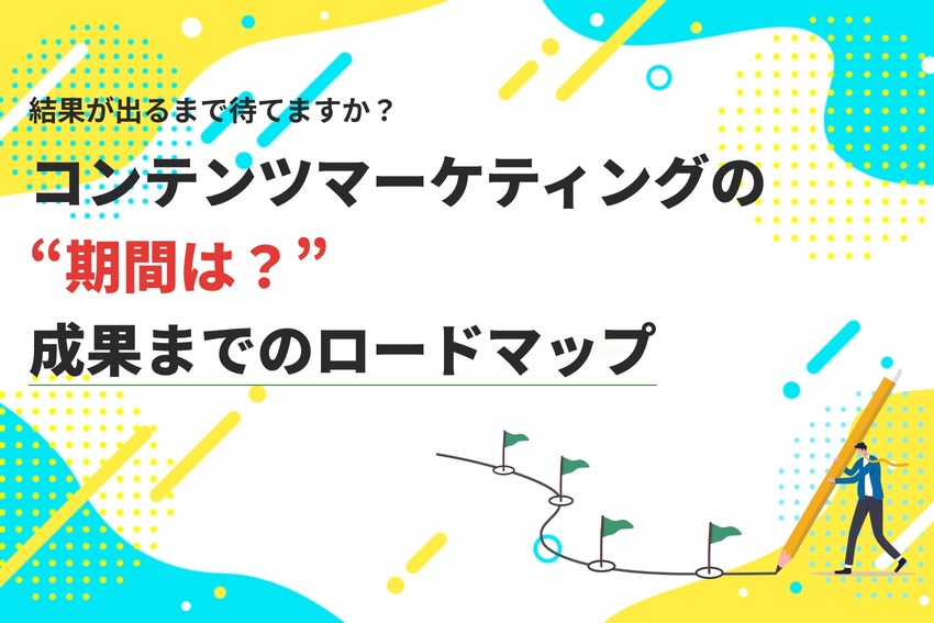 コンテンツマーケティングの期間は？成果までのロードマップ