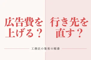 広告費を上げる？行き先を直す？ 工務店の集客の順番