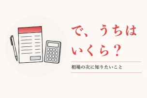 で、うちはいくら？ 相場の次に知りたいこと