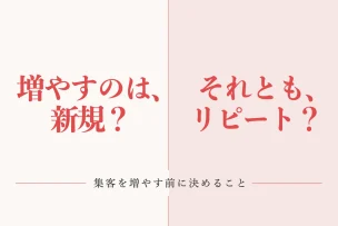 増やすのは、新規？それとも、リピート？ 集客を増やす前に決めること